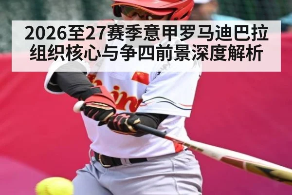 2026至27赛季意甲罗马迪巴拉组织核心与争四前景深度解析